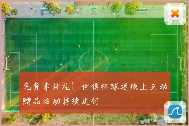 免费拿好礼！世俱杯球迷线上互动赠品活动持续进行