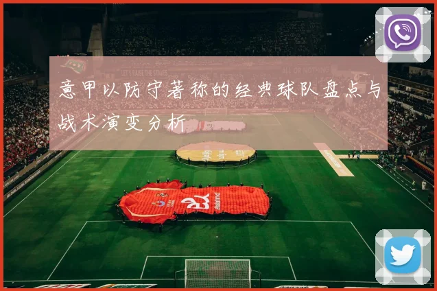 意甲以防守著称的经典球队盘点与战术演变分析