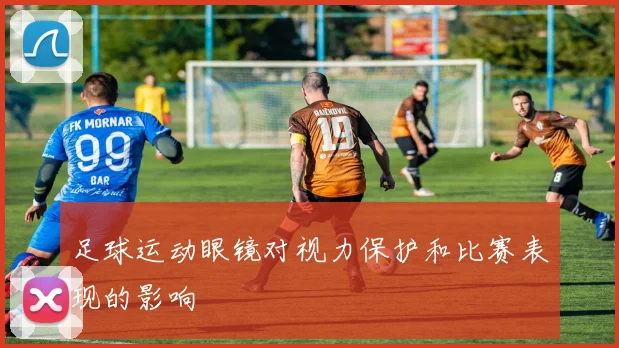 足球运动眼镜对视力保护和比赛表现的影响