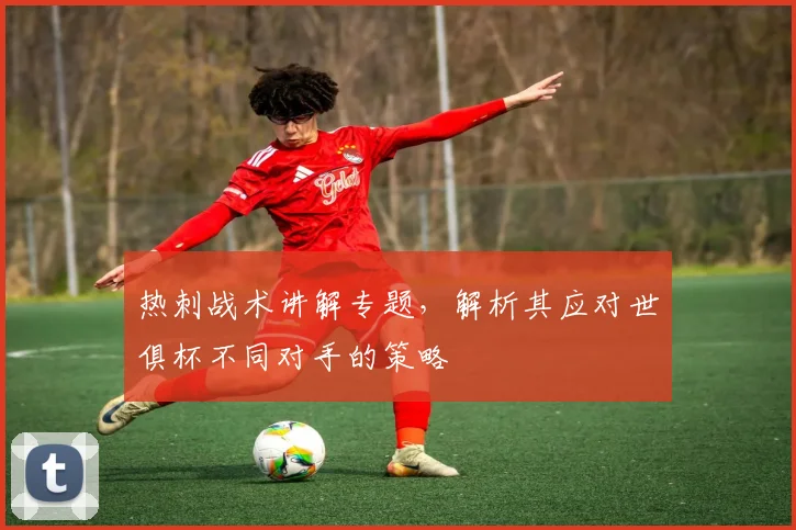 热刺战术讲解专题，解析其应对世俱杯不同对手的策略